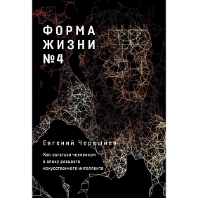 Книга "Форма жизни №4. Как остаться человеком в эпоху расцвета искусственного интеллекта", Евгений Черешнев