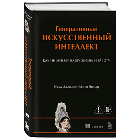Книга "Генеративный искусственный интеллект. Как ИИ меняет нашу жизнь и работу", Нума Дхамани, Мэгги Энглер